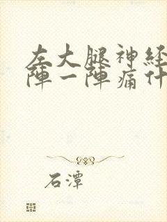 左大腿神经痛一阵一阵痛什么原因