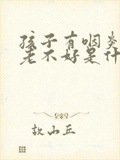 孩子有咽炎咳嗽老不好是什么原因封面