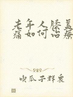 老年人膝盖关节痛如何治疗