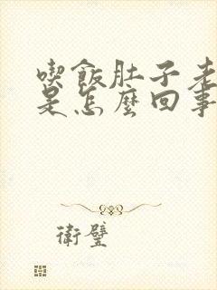 吃饭肚子老是胀是怎么回事啊