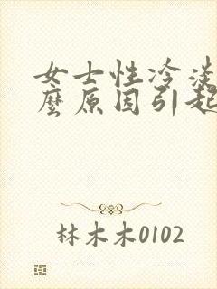 女士性冷淡是什么原因引起的 应该怎么办