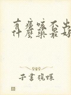 有痰咳不出来吃什么药最好封面