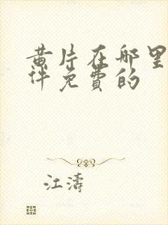 黄片在哪里看软件免费的