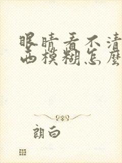 眼睛看不清楚东西模糊怎么办