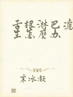 舌根淋巴滤泡增生怎么办