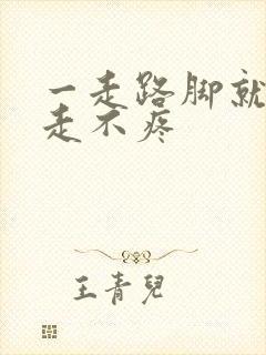 一走路脚就疼不走不疼