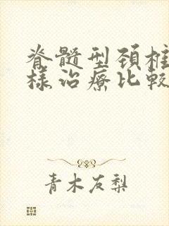 脊髓型颈椎病怎样治疗比较好