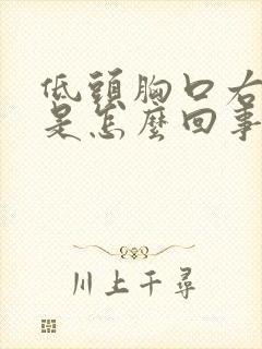 低头胸口右侧疼是怎么回事