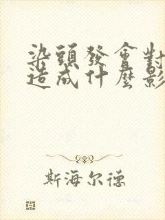 染头发会对头发造成什么影响