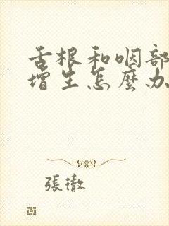 舌根和咽部滤泡增生怎么办封面