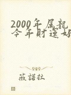 2000年属龙今年财运好不好封面