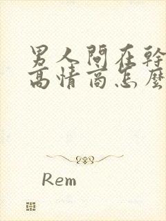 男人问在干嘛呢高情商怎么回复