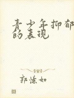 青少年抑郁厌学的表现