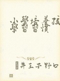 小学培养孩子的学习习惯