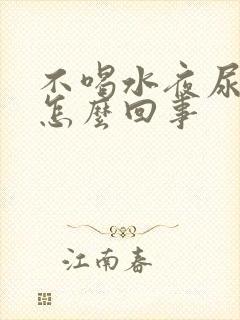 不喝水夜尿多是怎么回事