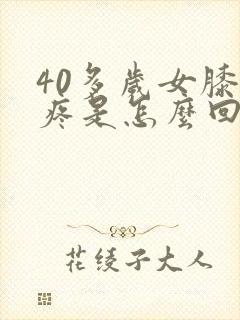 40多岁女膝盖疼是怎么回事