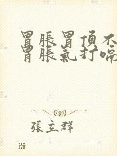 胃胀胃顶不消化胃胀气打嗝