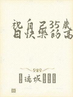 祝自己35岁生日快乐的高情商句子