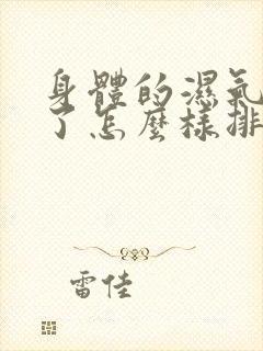 身体的湿气太重了怎么样排除