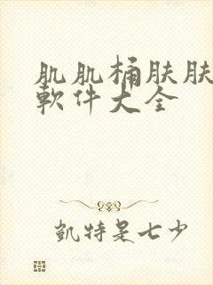 肌肌桶肤肤免费软件大全