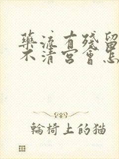 药流有残留一直不清宫会怎么样