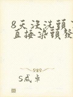 8天没洗头了能直接染头发吗