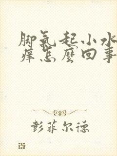 脚气起小水泡很痒怎么回事