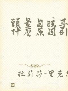 头晕目眩耳鸣是什么原因引起的怎么治疗