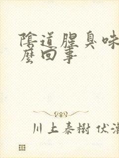 阴道腥臭味是怎么回事