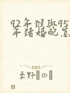 92年猴与95年猪婚配怎样