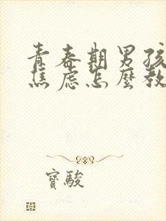 青春期男孩抑郁焦虑怎么教育和疏导封面