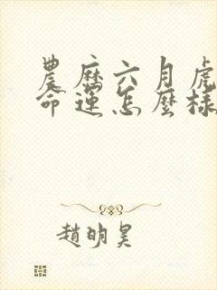 农历六月虎女的命运怎么样