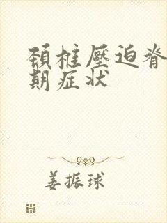 颈椎压迫脊髓早期症状