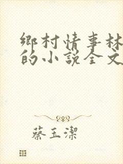 乡村情事林大牛的小说全文免费阅读无弹窗的