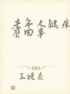 老年人腿痒是怎么回事