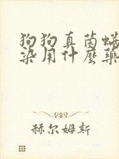 狗狗真菌螨虫感染用什么药