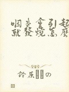 咽炎会引起咳嗽就发烧怎么办