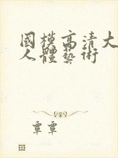 国模高清大尺度人体艺术