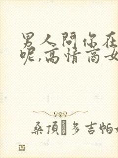 男人问你在干嘛呢,高情商女人怎么回答