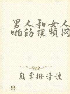 男人和女人啪啪啪的视频网页