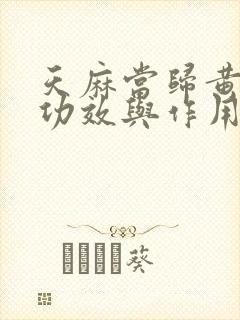 天麻当归黄芪的功效与作用