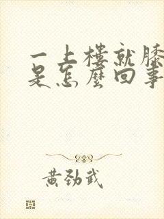 一上楼就膝盖疼是怎么回事