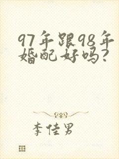 97年跟98年婚配好吗?