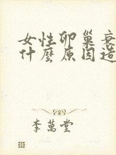 女性卵巢衰退是什么原因造成的封面