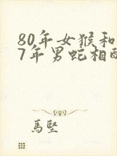 80年女猴和77年男蛇相配吗