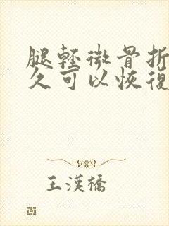 腿轻微骨折后多久可以恢复正常走路封面