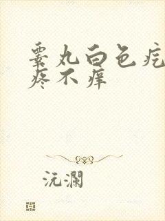 睾丸白色疙瘩不疼不痒