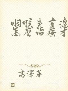 咽喉炎有滤泡该怎么治疗才可以彻底好