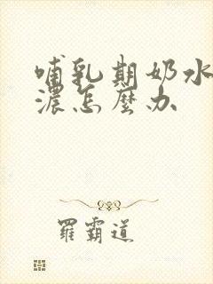 哺乳期奶水不够浓怎么办