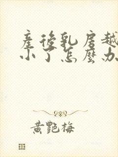 产后乳房越来越小了怎么办